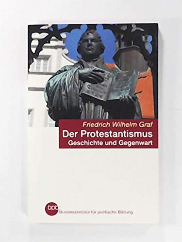 Der Protestantismus : Geschichte und Gegenwart / Friedrich Wilhelm Graf. Bpb, Bundeszentrale für Politische Bildung / Bundeszentrale für Politische Bildung: Schriftenreihe ; Bd. 623 Books