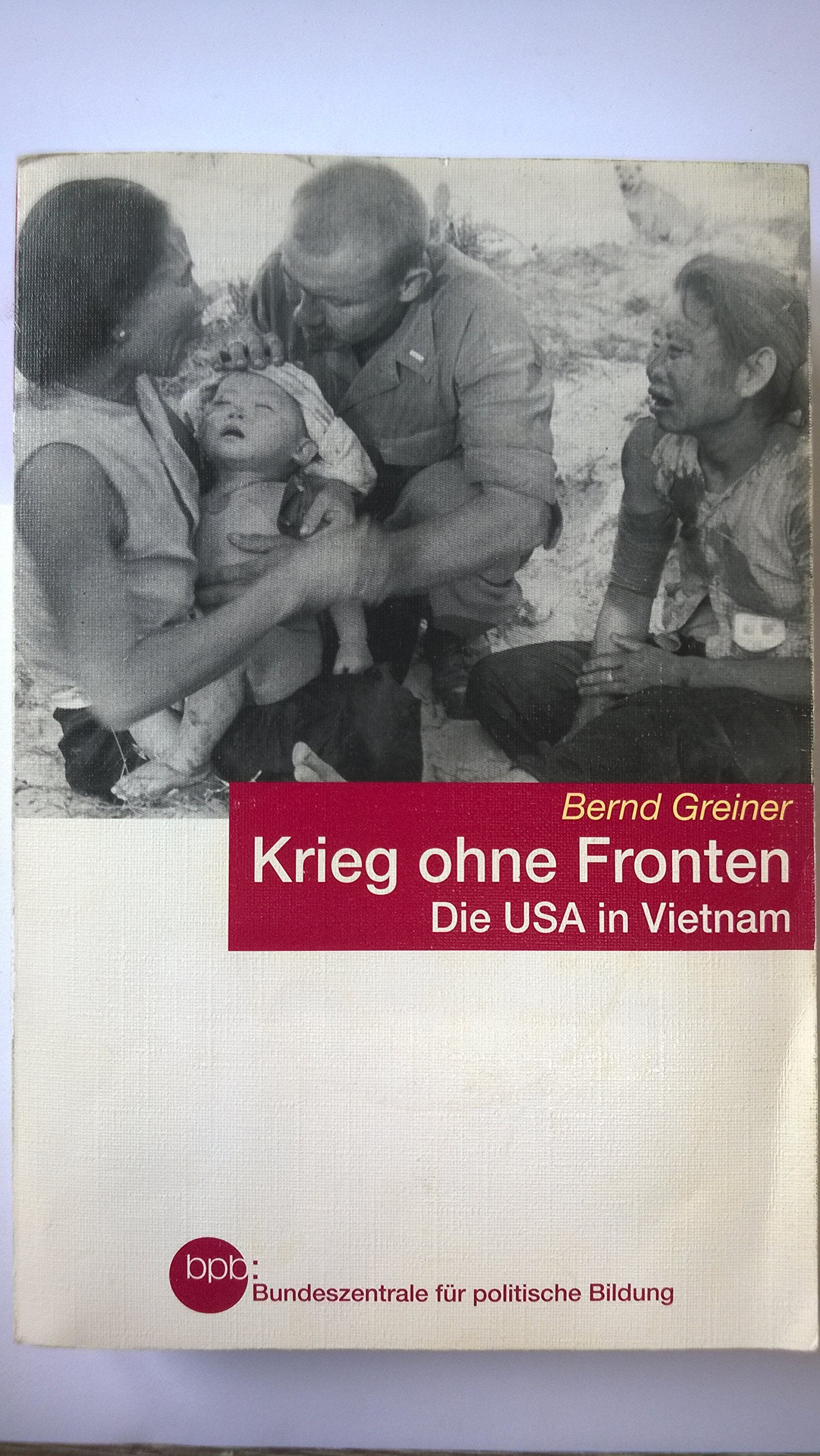 Krieg ohne Fronten. Die USA in Vietnam. Politics & Society