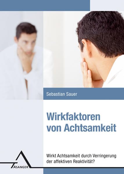 Wirkfaktoren von Achtsamkeit: Wirkt Achtsamkeit durch Verringerung der affektiven Reaktivität? (Psychologie und Kultur des Bewusstseins) Psychology