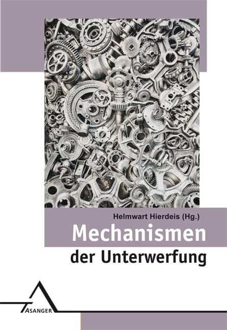 Mechanismen der Unterwerfung: Perspektiven auf den Autoritarismus (Interdisziplinäre Schriftenreihe) Politics & History