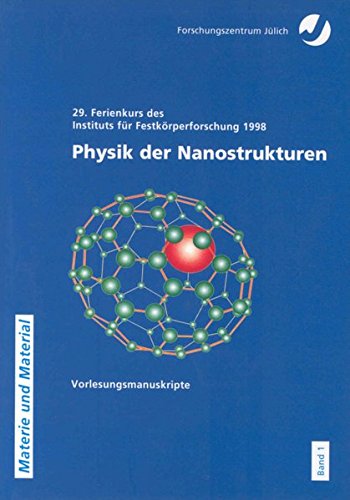 Physik der Nanostrukturen. Vorlesungsmanuskripte des 29. IFF-Ferienkurses Jülich, 9.-20.3.1998 Business & Technology