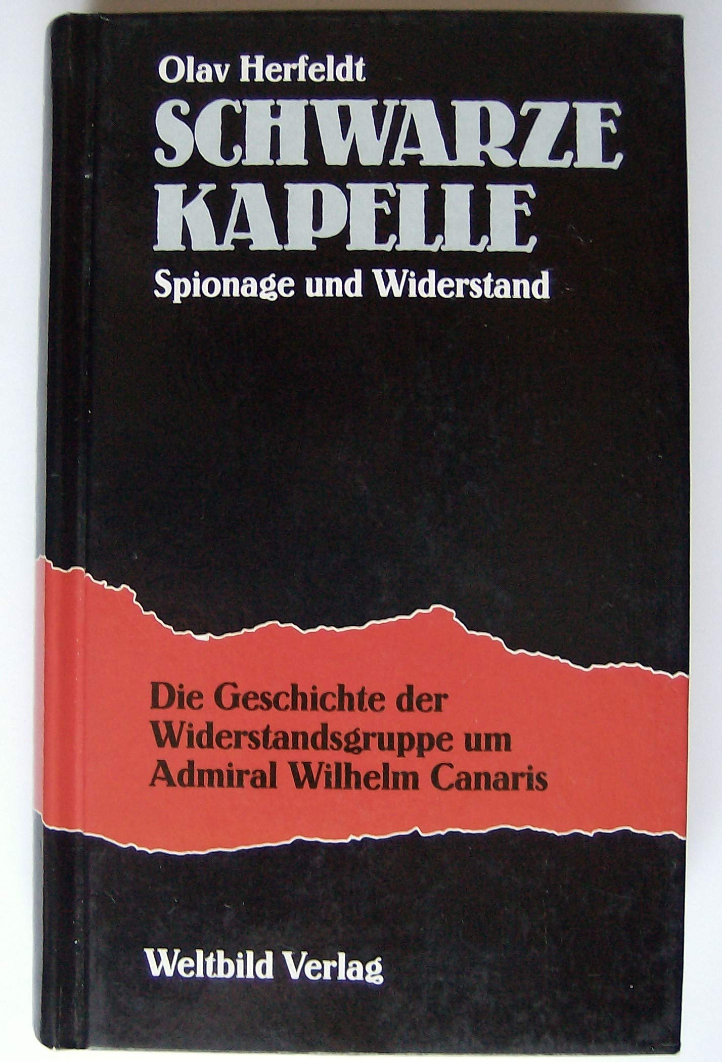 Schwarze Kapelle. Spionage und Widerstand. Die Geschichte der Widerstansgruppe um Admiral Wilhelm Canaris Politics & History