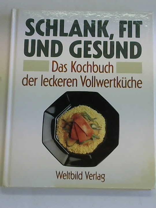 Schlank, fit und gesund: Das Kochbuch der leckeren Vollwertküche Health, Nutrition & Fitness