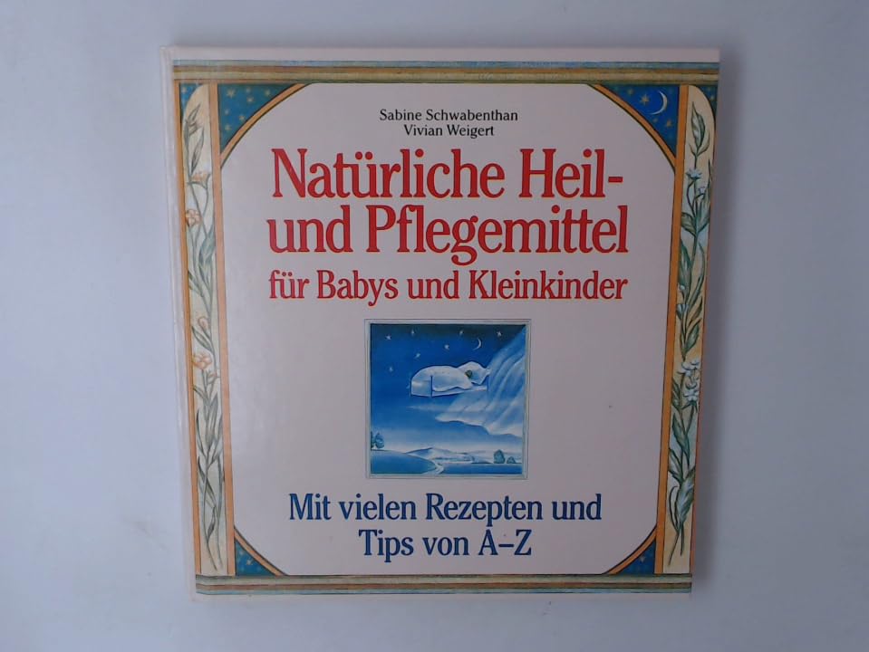 Natürliche Heil- und Pflegemittel für Babys und Kleinkinder (Mit vielen Rezepten und Tips von A-Z) Books