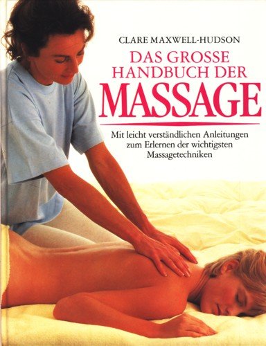 Das grosse Handbuch der Massage. Mit leicht verständlichen Anleitungen zum Erlernen der wichtigsten Massagetechniken Health, Nutrition & Fitness