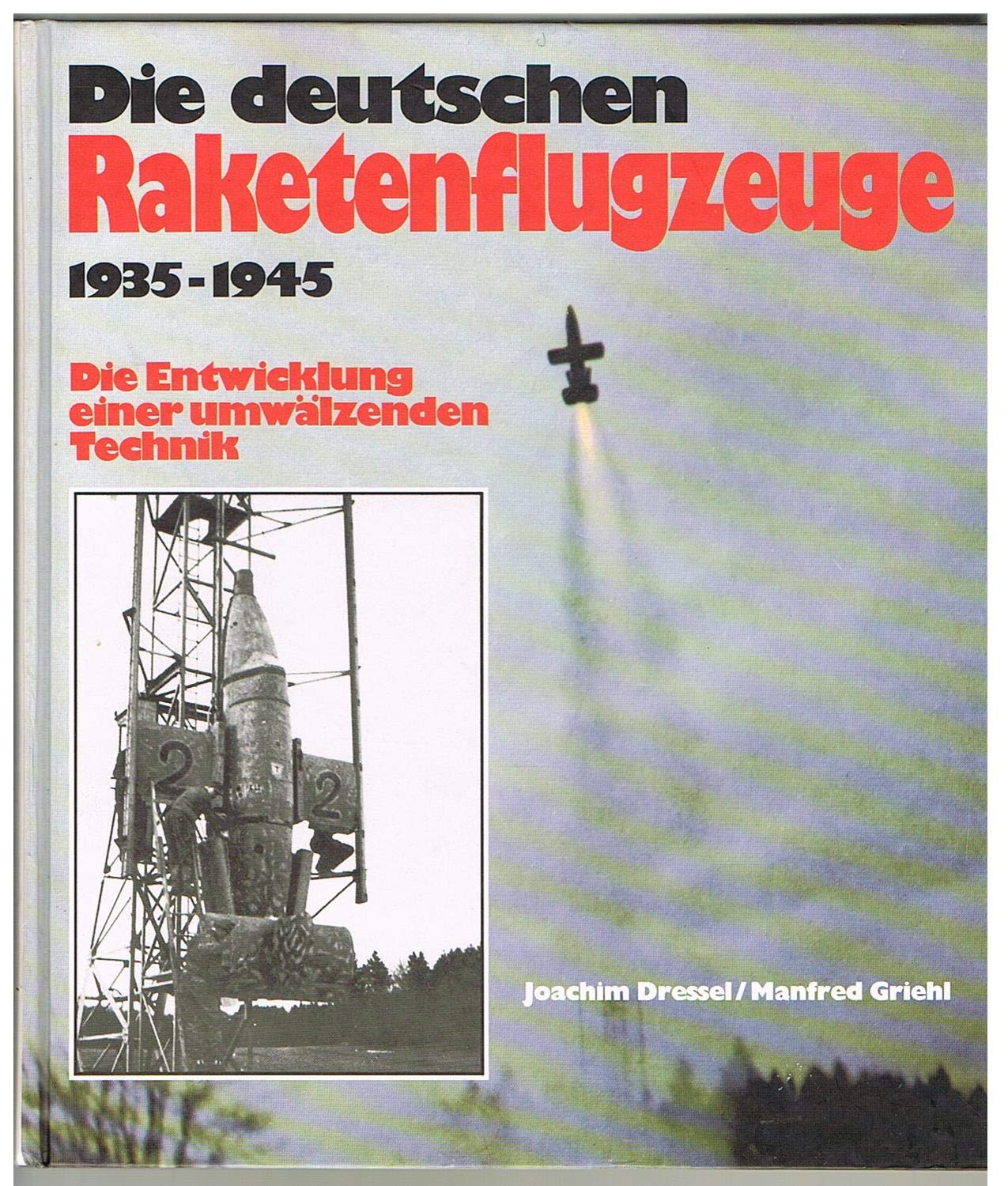 Die deutschen Raketenflugzeuge 1935 bis 1945: Die Entwicklung einer umwälzenden Technik Business & Technology