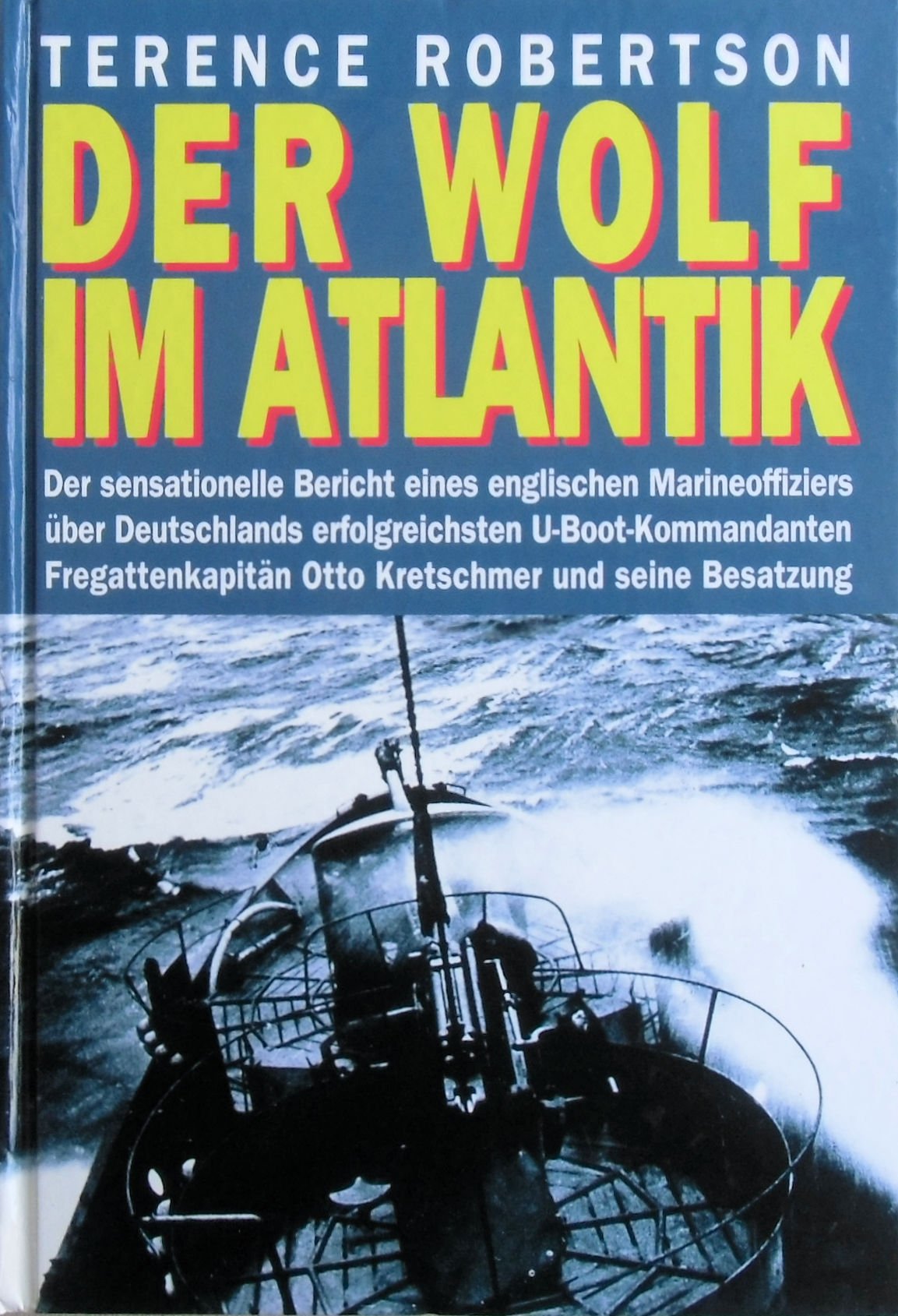 Der Wolf im Atlantik. Deutschlands erfolgreichster U-Boot-Kommandant Otto Kretschmer Memories
