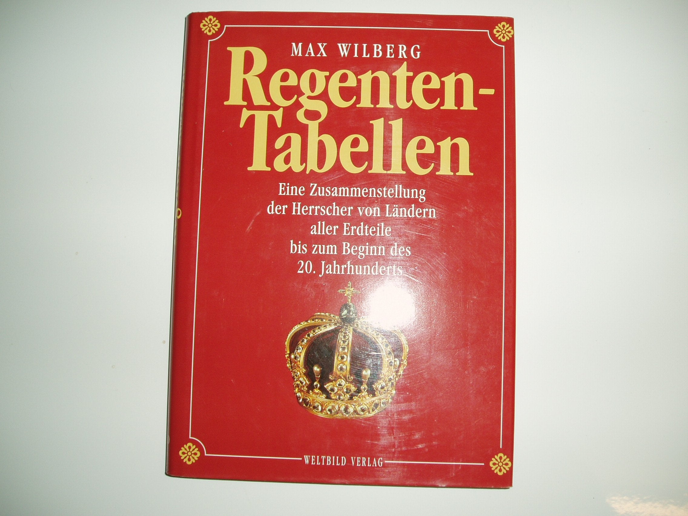 Regenten-Tabellen: Eine Zusammenstellung der Herrscher von Ländern aller Erdteile bis zum Beginn des 20. Jahrhunderts Politics & History