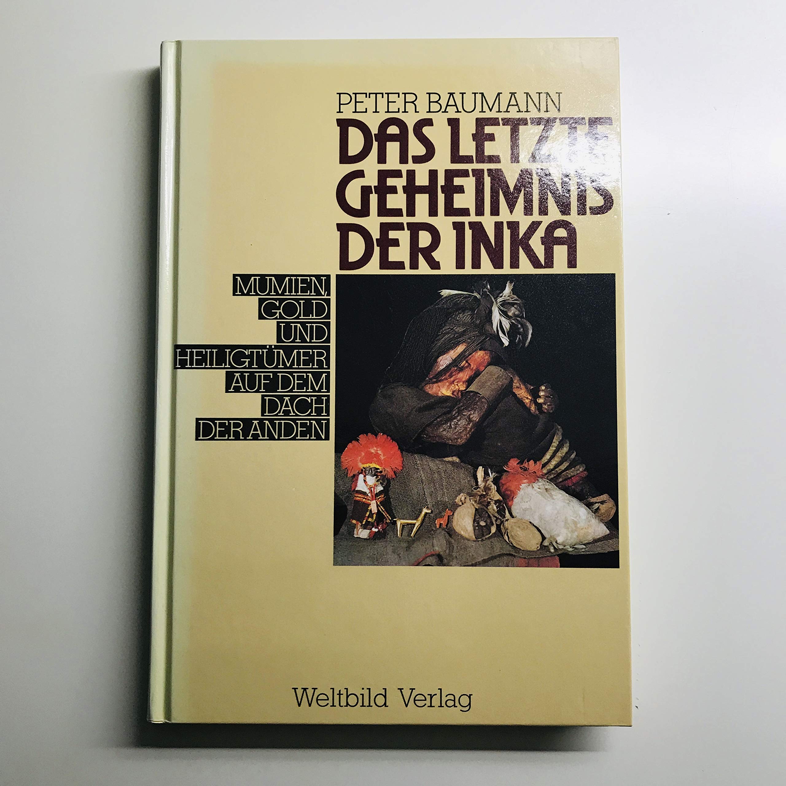 Peter Baumann: Das letzte Geheimnis der Inka: Mumien, Gold und Heiligtümer auf dem Dach der Anden Natural Sciences