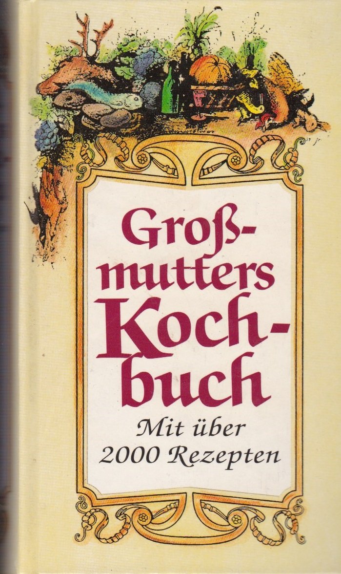 Großmutters Kochbuch. Mit über 2000 Rezepten Cooking & Enjoying