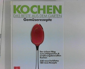 Kochen. Das beste aus dem Garten. Gemüserezepte. Der sichere Weg zum erfolgreichen & ernährungsbewußten Kochen Leisure, Home & Garden