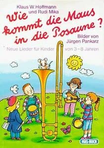 Wie kommt die Maus in die Posaune?: Neue Lieder für Kinder von 3-8 Jahren Non-fiction