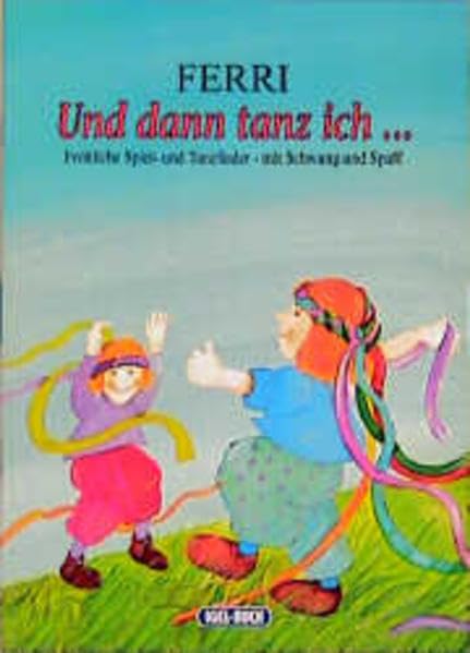 Und dann Tanz ich...: Tanz- und Spiellieder mit entsprechenden Anleitungen - Ferri book