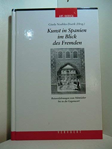 Kunst in Spanien im Blick des Fremden: Reiseerfahrungen vom Mittelalter bis in die Gegenwart (Ars Iberica / Kunsthistorische Studien der Carl Justi-Vereinigung) Film, Art & Culture