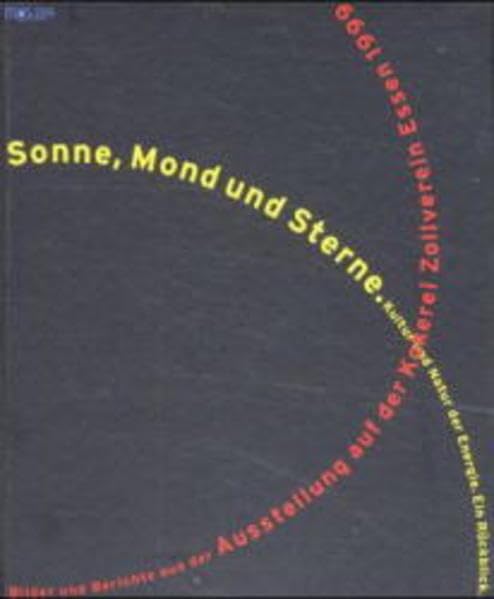 Sonne, Mond und Sterne. Kultur und Natur der Energie: Ein Rückblick. Bilder und Berichte aus der Ausstellung auf der Kokerei Zollverein Business & Technology