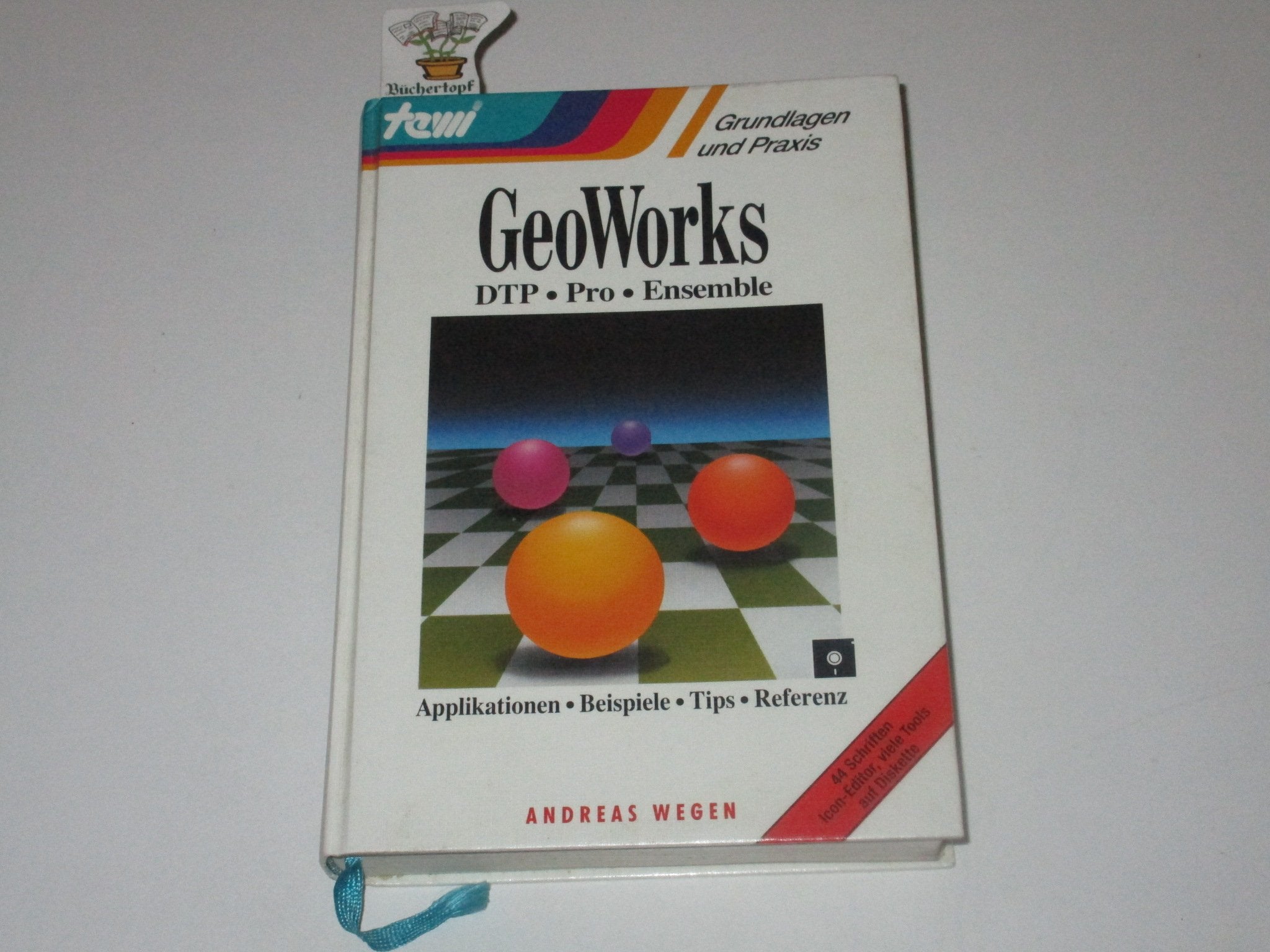 GeoWorks. Grundlagen und Praxis. DTP, Pro, Ensemble, Applikationen, Beispiele, Tips, Referenz Books