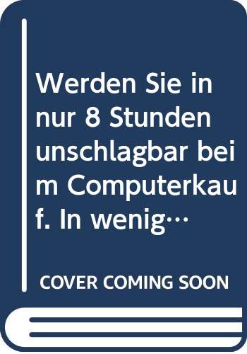Werden Sie in nur 8 Stunden unschlagbar beim Computerkauf. In wenigen Stunden lernen, was man braucht Books