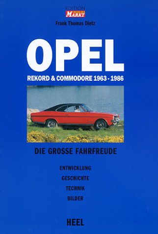 Opel Rekord & Commodore: Die grosse Fahrfreude 1963-86: Die große Fahrfreude. Entwicklung, Geschichte, Technik, Bilder Business & Technology