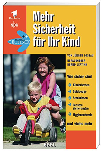 Mehr Sicherheit für Ihr Kind. Wie sicher sind Kinderbetten, Spielzeuge, Fahrräder, Auto-Kindersitze, Schulmöbel und vieles mehr Books