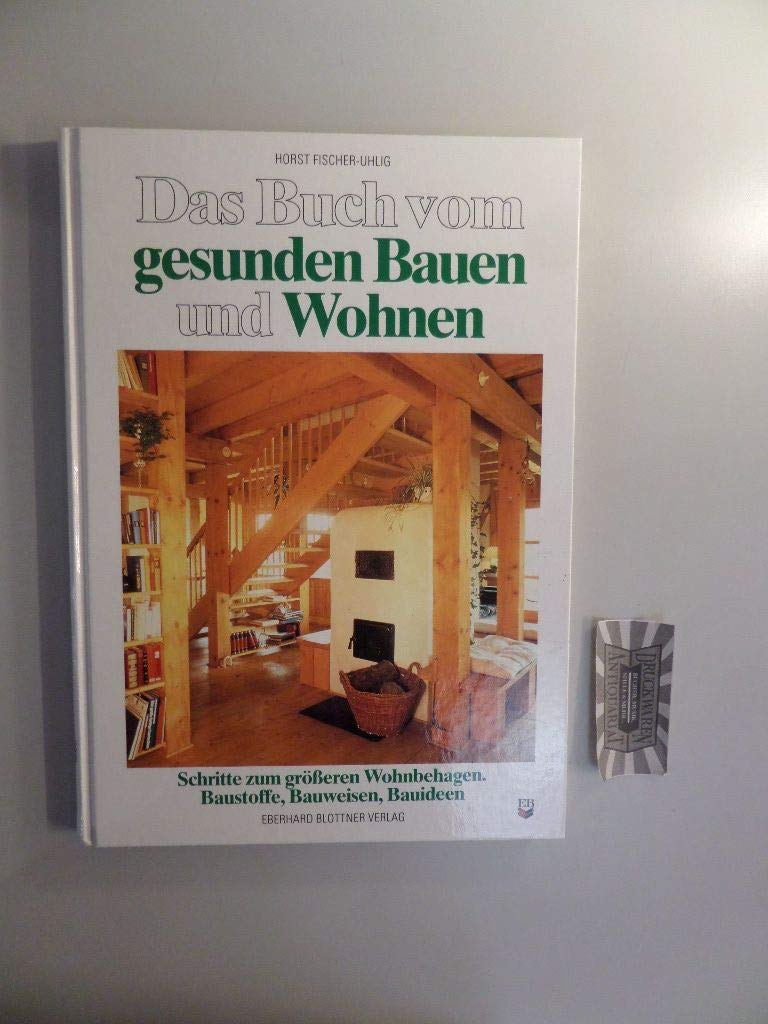Das Buch vom gesunden Bauen und Wohnen: Schritte zum grösseren Wohnbehagen. Baustoffe, Bauweisen, Bauideen Home & Household