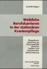 Weibliche Berufskarrieren in der stationären Krankenpflege: Pflegedienstleiterinnen als Führungskräfte zwischen Tradition und institutioneller Modernisierung Medicine