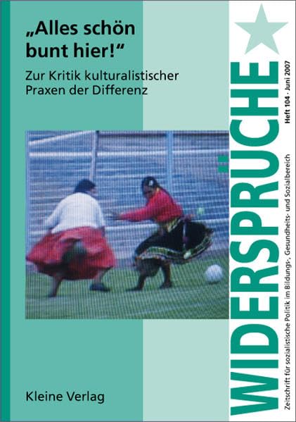 "Alles schön bunt hier!" Zur Kritik kulturalistischer Praxen der Differenz (Widersprüche / Zeitschrift für sozialistische Politik im Bildungs-, Gesundheits- und Sozialbereich) Law