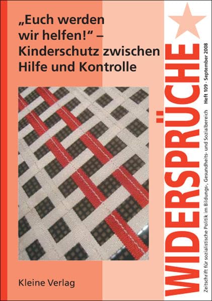 "Euch werden wir helfen!" - Kinderschutz zwischen Hilfe und Kontrolle (Widersprüche / Zeitschrift für sozialistische Politik im Bildungs-, Gesundheits- und Sozialbereich) Social Sciences