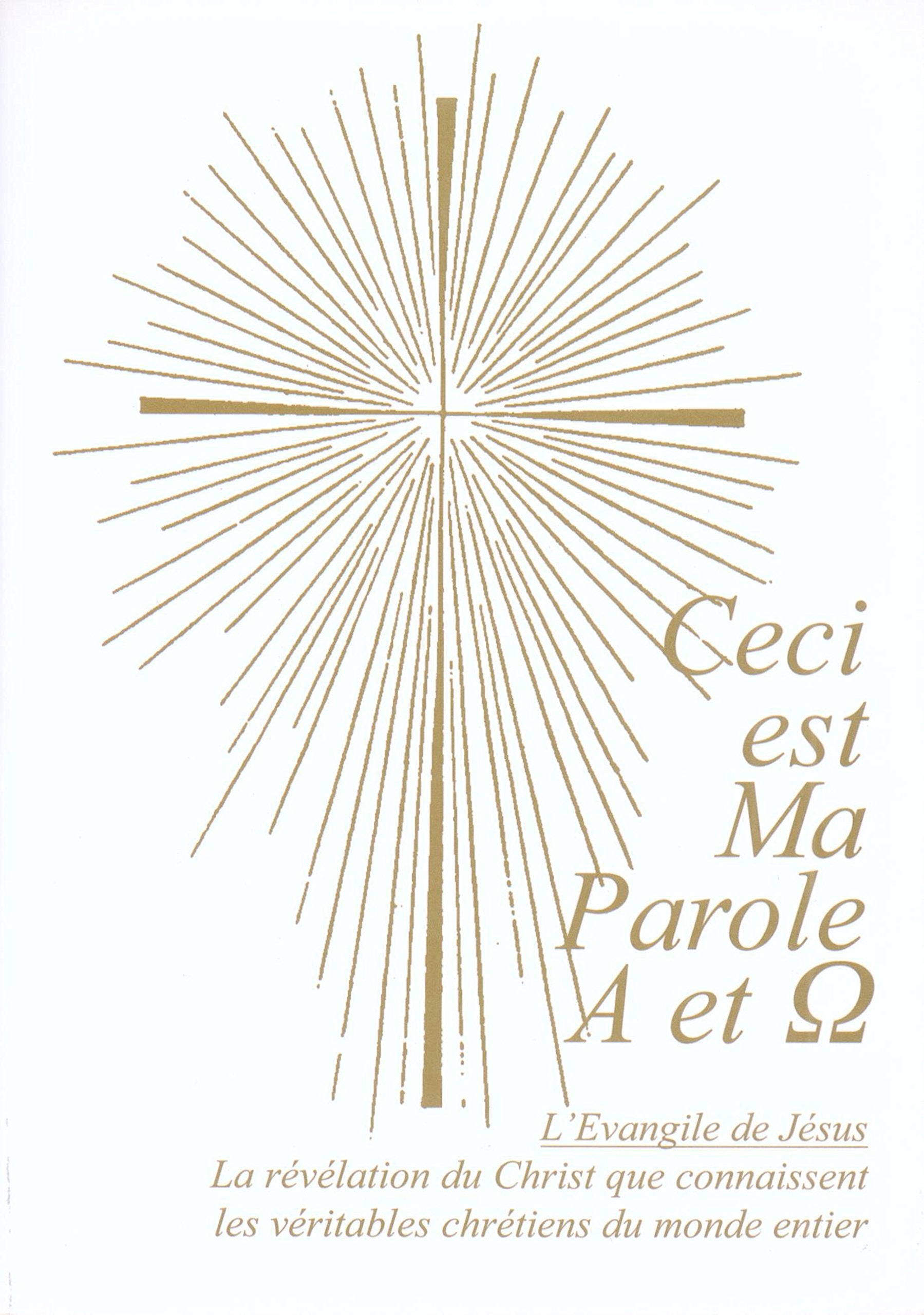 Ceci est Ma Parole Alpha et Oméga. L'Evangile de Jésus. La révélation du Christ que connaissent les véritables chrétiens du monde entier. Religion & Esotericism
