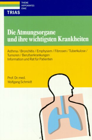Die Atmungsorgane und ihre wichtigsten Krankheiten: Asthma, Bronchitis, Emphysem, Fibrosen, Tuberkulose, Tumoren, Berufserkrankungen: Information und Rat für Patienten Medicine