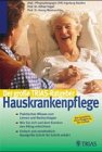 Hauskrankenpflege: Grundwissen und Anleitung zur qualifizierten Pflege: Für Selbst- und Nachbarschaftshilfe (Medizin & Gesundheit) Medicine