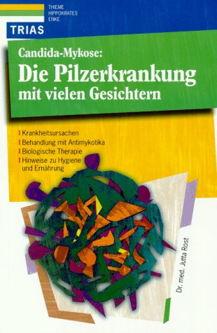 Candida-Mykose: Die Pilzerkrankung mit vielen Gesichtern: Krankheitsursachen, Behandlung mit Antimykotika, biologische Therapie, Hinweise zu Hygiene und Ernährung (Medizin & Gesundheit) Health, Nutrition & Fitness