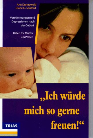 Ich würde mich so gerne freuen!: Verstimmungen und Depressionen nach der Geburt. Hilfen für Mütter und Väter Psychology