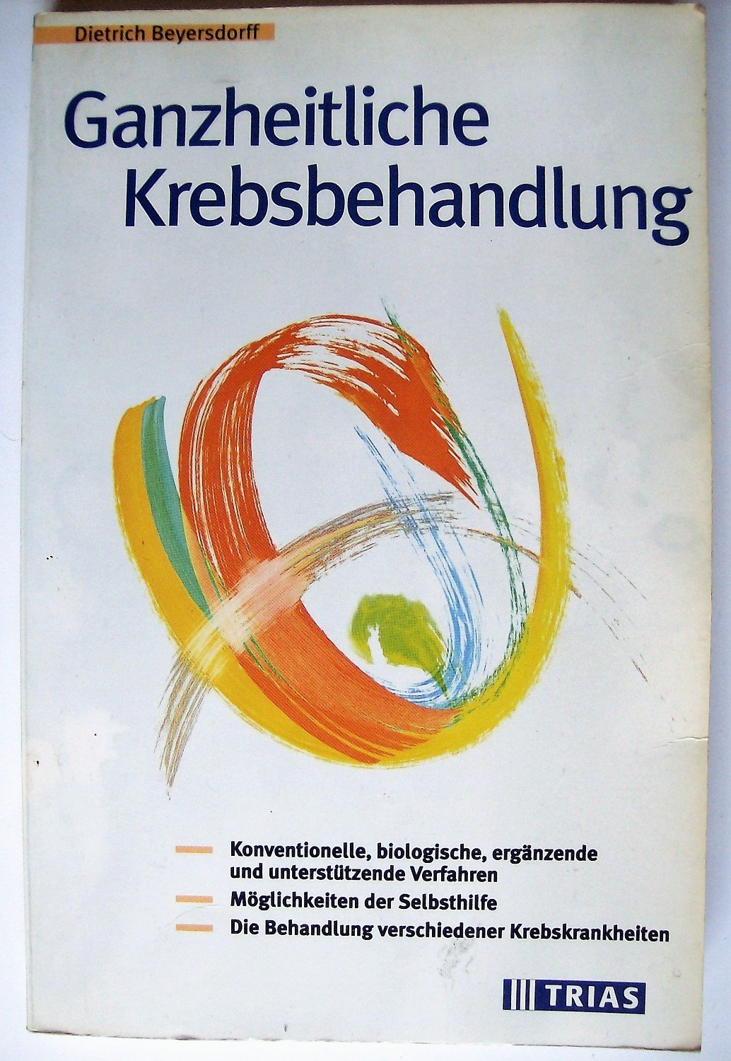 Ganzheitliche Krebsbehandlung: Konventionelle, biologische, ergänzende und unterstützende Verfahren, Möglichkeiten der Selbsthilfe. Die Therapie der verschiedenen Krebserkrankungen Books