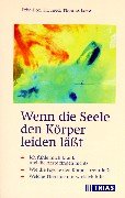 Wenn die Seele den Körper leiden lässt: Ich fühle mich krank, und die Ärzte finden nichts. Wie die Psyche den Körper beeinflusst. Welche Therapie mir wirklich hilft Psychology