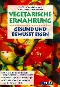 Vegetarische Ernährung: Gesund und bewusst essen: Alles was Ihr Körper braucht: ausgewogenes Essen ohne Fleisch. Praktische Tips für Einsteiger. Mit vielen köstlichen Rezepten aus der Vollwertküche Health, Nutrition & Fitness