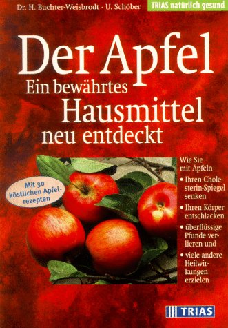 Der Apfel: Ein bewährtes Hausmittel neu entdeckt: Wie Sie mit Äpfeln Ihren Cholesterin-Spiegel senken, Ihren Körper entschlacken, überflüssige Pfunde ... erzielen (TRIAS natürlich gesund) Self-help