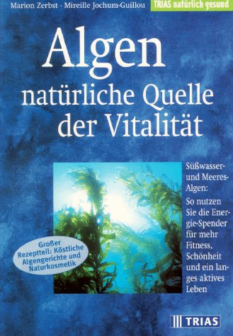 Algen - natürliche Quelle der Vitalität: Süsswasser- und Meeres-Algen: So nutzen Sie die Energie-Spender für mehr Fitness, Schönheit und ein langes aktives Lebn (TRIAS natürlich gesund) Self-help