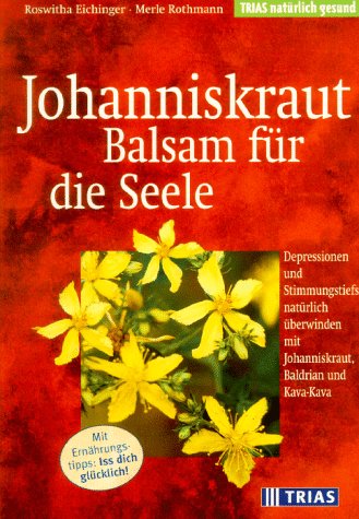 Johanniskraut - Balsam für die Seele: Depressionen und Stimmungstiefs natürlich überwinden mit Johanniskraut, Baldrian, Kava-Kava. Mit Ernährungstips: Iss Dich glücklich! (TRIAS natürlich gesund) Self-help