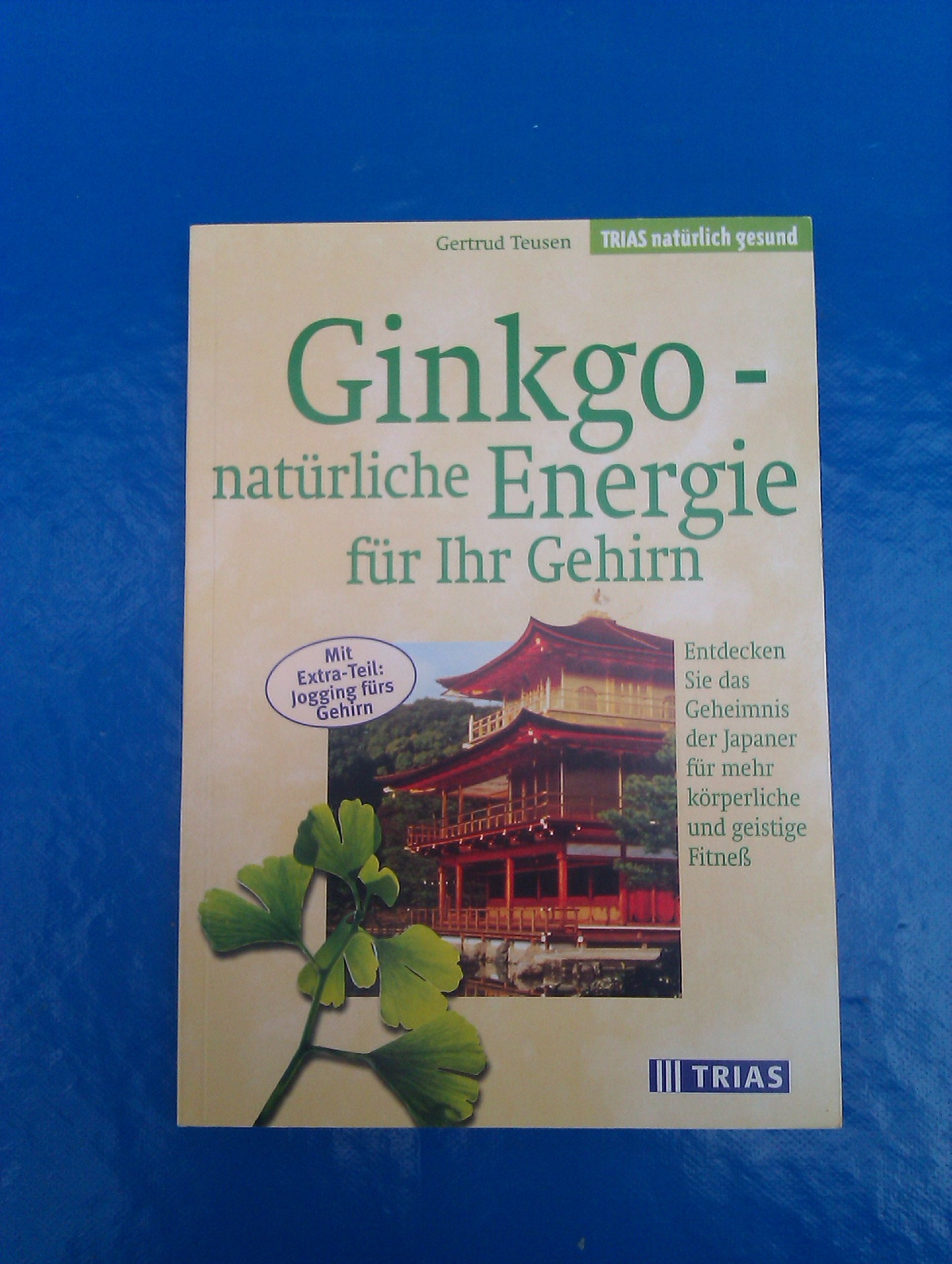 Ginkgo - natürliche Energie für Ihr Gehirn: Entdecken Sie das Geheimnis der Japaner für mehr körperliche und geistige Fitness. Mit Extra-Teil: Jogging fürs Gehirn (TRIAS natürlich gesund) Self-help