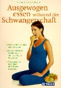 Ausgewogen essen in der Schwangerschaft: Was Sie und Ihr Baby jetzt brauchen. Kalorienbewusste Ernährung mit allen wichtigen Biostoffen. Viele gesunde Kochideen im farbigen Rezeptteil Parents & Children