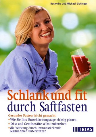 Schlank und fit durch Saftfasten: Gesundes Fasten leicht gemacht: Wie Sie Ihre Entschlackungstage richtig planen, Obst- und Gemüsesäfte selbst ... durch immunstärkene Massnahmen unterstützen Self-help