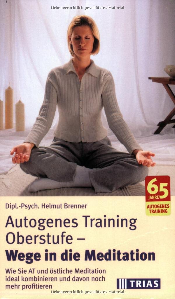 Autogenes Training Oberstufe - Wege in die Meditation: Wie Sie AT und östliche Meditation ideal kombinieren und davon noch mehr profitieren Lifestyle