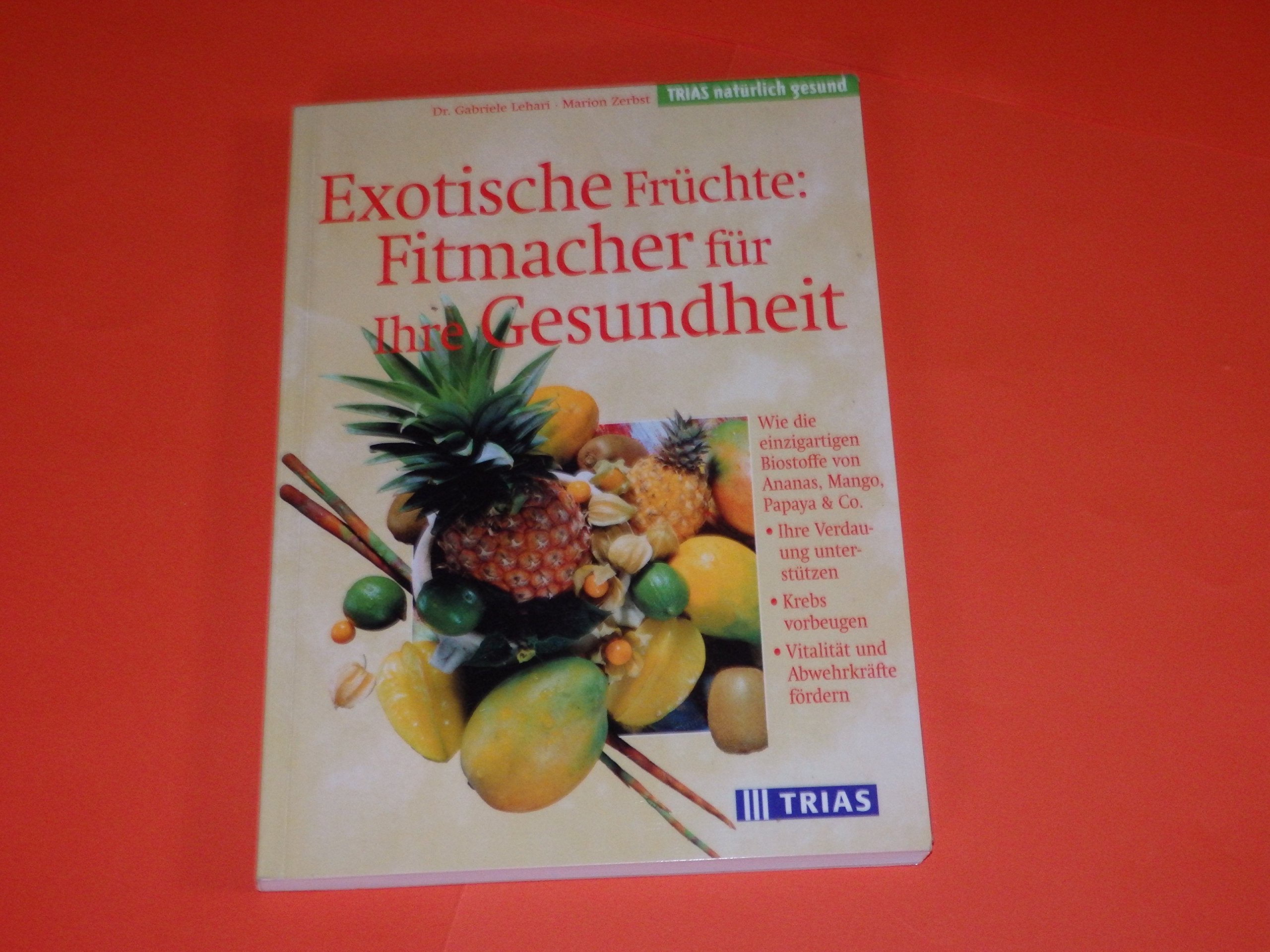 Exotische Früchte: Fitmacher für Ihre Gesundheit: Wie die einzigartigen Biostoffe von Ananas, Mango, Papaya & Co. Ihre Verdauung unterstützen, Krebs ... Abwehrkräfte fördern (TRIAS natürlich gesund) Health, Nutrition & Fitness