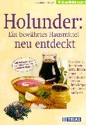 Holunder: Ein bewährtes Hausmittel neu entdeckt: So stärken Sie Ihre Abwehrkräfte, lindern Grippe und Bronchitis und entwässern Ihren Körper auf ... und Blutreinigung (TRIAS natürlich gesund) Self-help