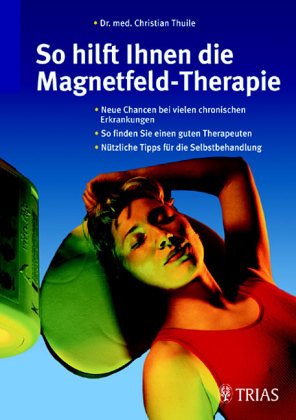 So hilft Ihnen die Magnetfeld-Therapie: Neue Chancen bei vielen chronischen Erkrankungen. So finden Sie einen guten Therapeuten. Nützliche Tipps für die Selbstbehandlung Medicine