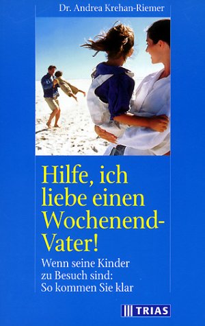 Hilfe, ich liebe einen Wochenend-Vater!: Wenn seine Kinder zu Besuch sind: So kommen Sie klar Parents & Children