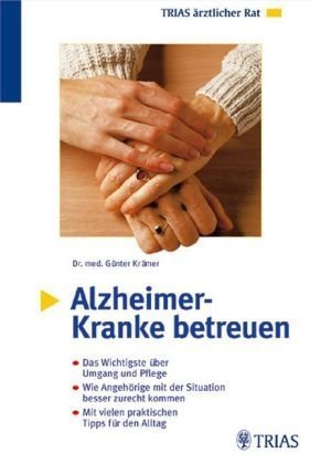 Alzheimer-Kranke betreuen: Das Wichtigste über Umgang und Pflege. Wie Angehörige mit der Situation besser zurechtkommen. Mit vielen praktischen Tipps für den Alltag (TRIAS ärztlicher Rat) Medicine