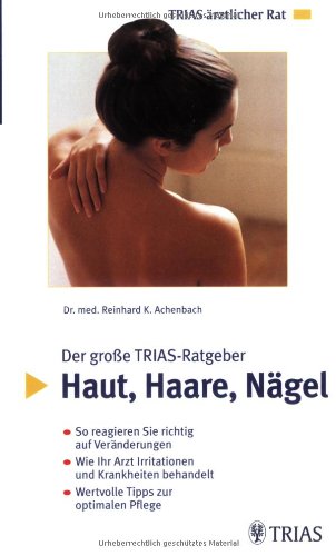 Der grosse TRIAS-Ratgeber: Haut, Haare, Nägel: So reagieren Sie richtig auf Veränderungen. Wie Ihr Arzt Irritationen und Krankheiten behandelt. ... zur optimalen Pflege (TRIAS ärztlicher Rat) Medicine