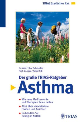 Der grosse TRIAS-Ratgeber Asthma: Wie neue Medikamente und Therapien Ihnen helfen. Alles über verschiedene Formen und Auslöser. So handeln Sie richtig im Notfall (TRIAS ärztlicher Rat) Medicine