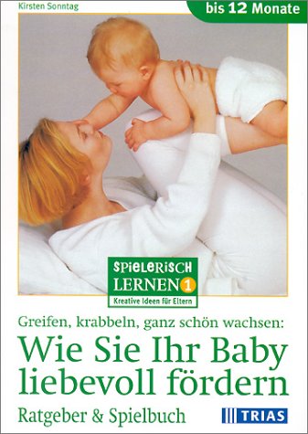 Greifen, Krabbeln, ganz schön wachsen: Wie Sie Ihr Baby liebevoll fördern: Ratgeber & Spielbuch bis 12 Monate (Spielerisch lernen: Kreative Ideen für Eltern) Parents & Children